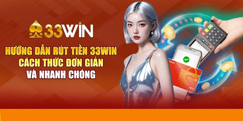 Hướng dẫn rút tiền từ 33WIN: Quy trình dễ dàng và tiện lợi 14 Hướng dẫn rút tiền từ 33WIN: Quy trình dễ dàng và tiện lợi