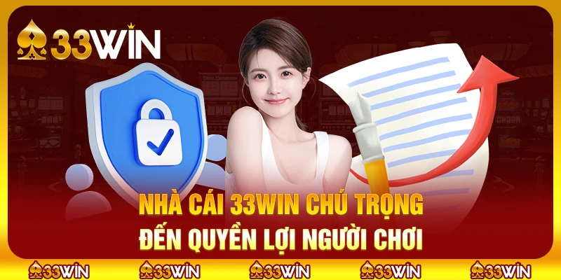 33WIN 8 Nhà cái 33win coi trọng quyền lợi của người chơi